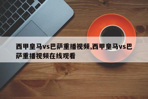 西甲皇马vs巴萨重播视频,西甲皇马vs巴萨重播视频在线观看
