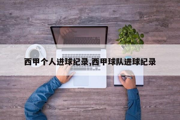 西甲个人进球纪录,西甲球队进球纪录