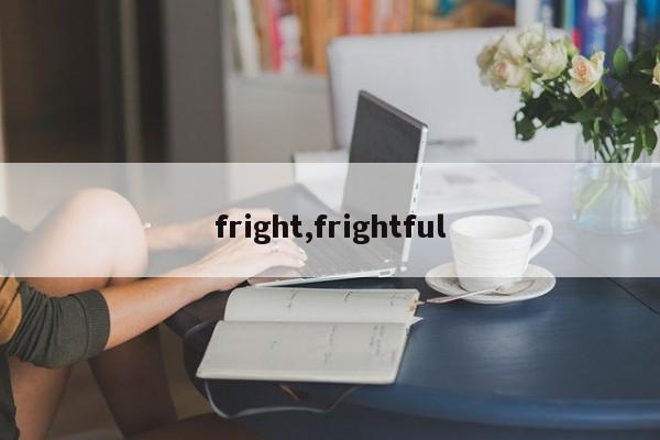 fright,frightful