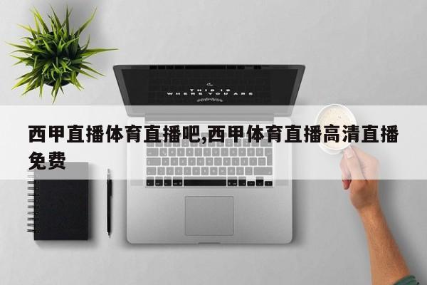 西甲直播体育直播吧,西甲体育直播高清直播免费