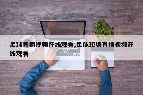 足球直播视频在线观看,足球现场直播视频在线观看
