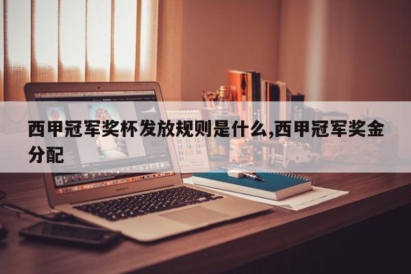 西甲冠军奖杯发放规则是什么,西甲冠军奖金分配