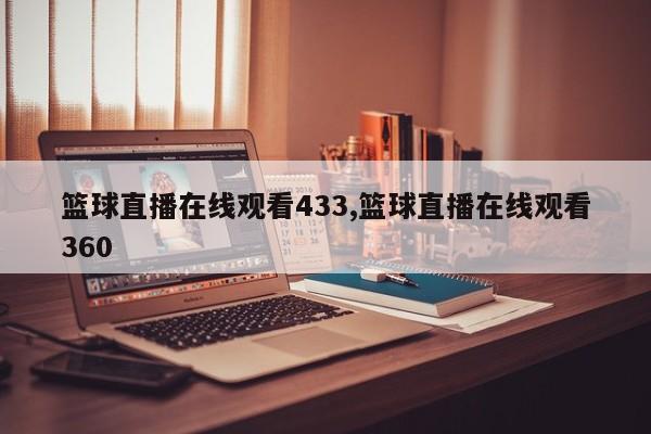 篮球直播在线观看433,篮球直播在线观看360