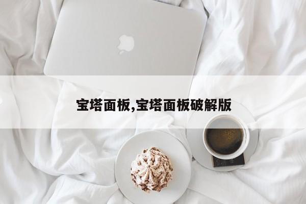 宝塔面板,宝塔面板破解版