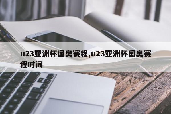 u23亚洲杯国奥赛程,u23亚洲杯国奥赛程时间