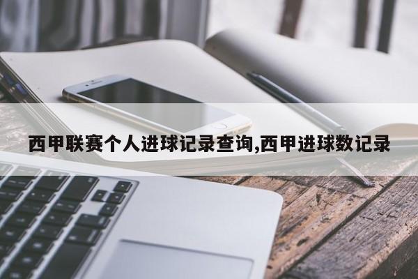 西甲联赛个人进球记录查询,西甲进球数记录