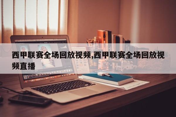 西甲联赛全场回放视频,西甲联赛全场回放视频直播