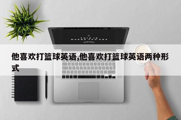 他喜欢打篮球英语,他喜欢打篮球英语两种形式