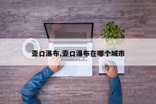 壶口瀑布,壶口瀑布在哪个城市