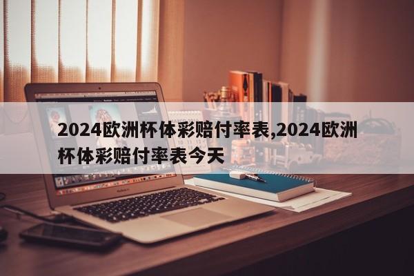 2024欧洲杯体彩赔付率表,2024欧洲杯体彩赔付率表今天