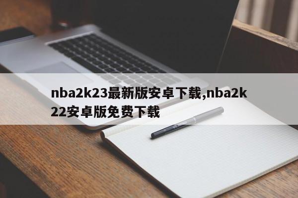 nba2k23最新版安卓下载,nba2k22安卓版免费下载