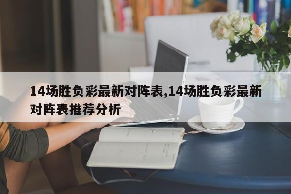 14场胜负彩最新对阵表,14场胜负彩最新对阵表推荐分析