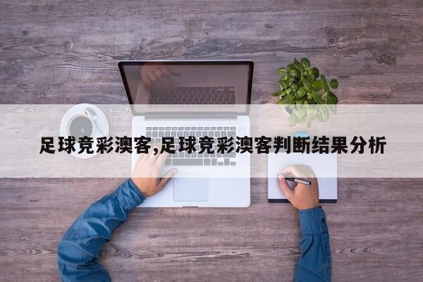 足球竞彩澳客,足球竞彩澳客判断结果分析