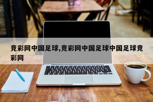 竞彩网中国足球,竞彩网中国足球中国足球竞彩网