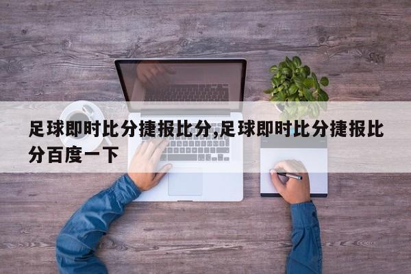 足球即时比分捷报比分,足球即时比分捷报比分百度一下